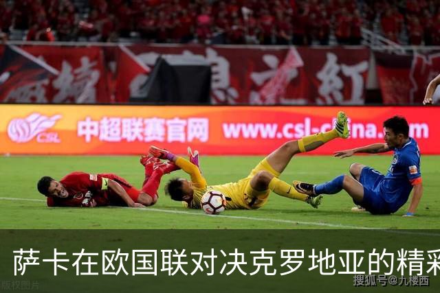萨卡在欧国联对决克罗地亚的精彩表现数据分析